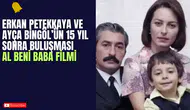Erkan Petekkaya ve Ayça Bingöl’ün 15 Yıl Sonra Buluşması: Al Beni Baba Filmi