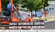 Asfalt Seferberliği Sürüyor Manisa’nın Yolları Yenileniyor