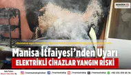 Manisa İtfaiyesi Uyardı: Elektrikli Cihazlar Yangın Riski Taşıyor