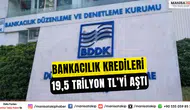 Bankacılık Kredileri 19,5 Trilyon TL’yi Aştı