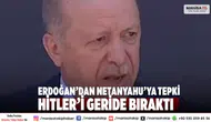 Cumhurbaşkanı Erdoğan: Netanyahu, Hitler'le Yarışı Kayıtsız Şartsız Geçiyor
