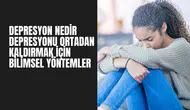 Depresyon Nedir? Depresyonu Yok Eden Bilimsel Yöntemler