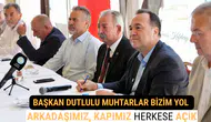 Başkan Dutlulu Muhtarlar Bizim Yol Arkadaşımız, Kapımız Herkese Açık