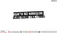 Uşak’ta İkiz Kardeşlere Silahlı Saldırı: 1 Ölü, 1 Yaralı