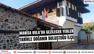 Kula’da Gezilecek Yerler: Tarihle Doğanın Buluştuğu İlçe