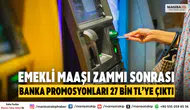 Emekli maaşı zammı sonrası banka promosyonları 27 bin TL'ye çıktı