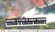 Saruhanlı Seyitoba’da orman yangınına havadan ve karadan müdahale