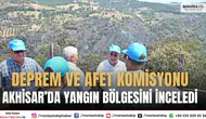 Deprem ve Afet Komisyonu Akhisar’da Yangın Bölgesini İnceledi