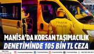 Manisa’da korsan taşımacılık denetiminde 105 bin TL ceza