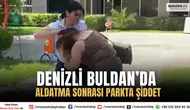 Denizli Buldan’da Aldatma İddiası Sonrası Parkta Saç Sürükleme Olayı
