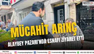 Mücahit Arınç Alaybey Pazarı’nda Esnafı Ziyaret Etti