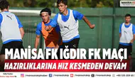 Manisa FK Iğdır FK maçı hazırlıklarına hız kesmeden devam