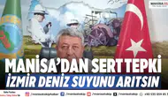 Manisa’dan sert tepki “İzmir deniz suyunu arıtsın”