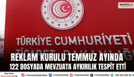 Reklam Kurulu Temmuz Ayında 122 Dosyada Mevzuata Aykırılık Tespit Etti