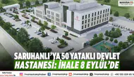 Saruhanlı’ya 50 Yataklı Devlet Hastanesi: İhale 8 Eylül’de