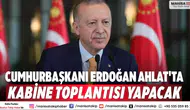Cumhurbaşkanı Erdoğan Ahlat'ta Kabine Toplantısı yapacak