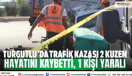 Turgutlu’da trafik kazası 2 kuzen hayatını kaybetti, 1 kişi yaralı