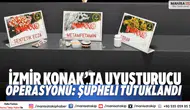 İzmir Konak’ta uyuşturucu operasyonu: Şüpheli tutuklandı