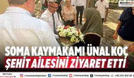 Soma Kaymakamı Ünal Koç şehit ailesini ziyaret etti