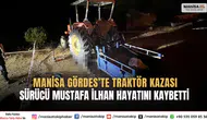 Manisa Gördes’te Traktör Kazası Sürücü Mustafa İlhan Hayatını Kaybetti