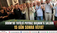 Didim’de Tatilci Poyraz Başnak’a Saldırı: 15 Gün Sonra Vefat