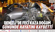 Denizli’de Feci Kaza Doğum Gününde Hayatını Kaybetti