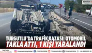 Turgutlu’da trafik kazası: Otomobil takla attı, 1 kişi yaralandı