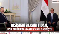 Dışişleri Bakanı Fidan, Mısır Cumhurbaşkanı es-Sisi ile Görüştü