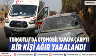 Turgutlu’da Otomobil Yayaya Çarptı: Bir Kişi Ağır Yaralandı