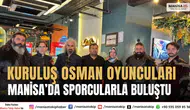 Kuruluş Osman Oyuncuları Manisa’da Sporcularla Buluştu