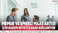 Memur ve emekli maaş artışı için hakem heyeti karar bekleniyor