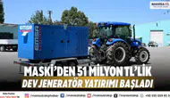 MASKİ’den 51 Milyon TL’lik Dev Jeneratör Yatırımı Başladı