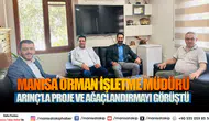 Manisa Orman İşletme Müdürü Arınç’la Proje ve Ağaçlandırmayı Görüştü