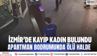 İzmir’de kayıp kadın bulundu Apartman bodrumunda ölü halde