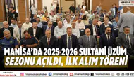Manisa’da 2025-2026 Sultani üzüm sezonu açıldı, ilk alım töreni