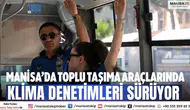 Manisa’da toplu taşıma araçlarında klima denetimleri sürüyor