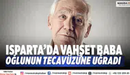 Isparta’da vahşet Baba, oğlunun tecavüzüne uğradı.