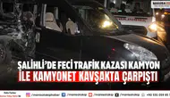 Salihli’de feci trafik kazası Kamyon ile kamyonet kavşakta çarpıştı