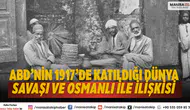 ABD’nin 1917’de Katıldığı Dünya Savaşı ve Osmanlı ile İlişkisi