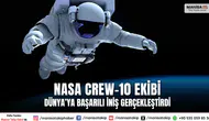 NASA Crew-10 ekibi Dünya’ya başarılı iniş gerçekleştirdi