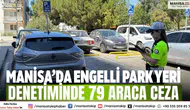 Manisa’da engelli park yeri denetiminde 79 araca ceza