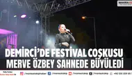 Demirci’de festival coşkusu Merve Özbey sahnede büyüledi