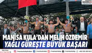 Manisa Kula’dan Melih Özdemir Yağlı Güreşte Büyük Başarı