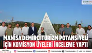 Manisa Demirci turizm potansiyeli için komisyon üyeleri inceleme yaptı