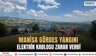 Manisa Gördes Yangını Elektrik Kablosu Zarar Verdi