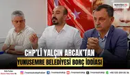 CHP’li Yalçın Arcak’tan Yunusemre Belediyesi Borç İddiası