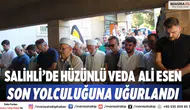 Salihli’de hüzünlü veda  Ali Esen son yolculuğuna uğurlandı