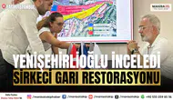 Yenişehirlioğlu İstanbul Sirkeci Garı Restorasyonunu İnceledi