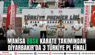 Manisa BBSK Karate Takımından Diyarbakır’da 3 Türkiye PL Finali