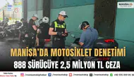 Manisa’da Motosiklet Denetimi 888 Sürücüye 2,5 Milyon TL Ceza